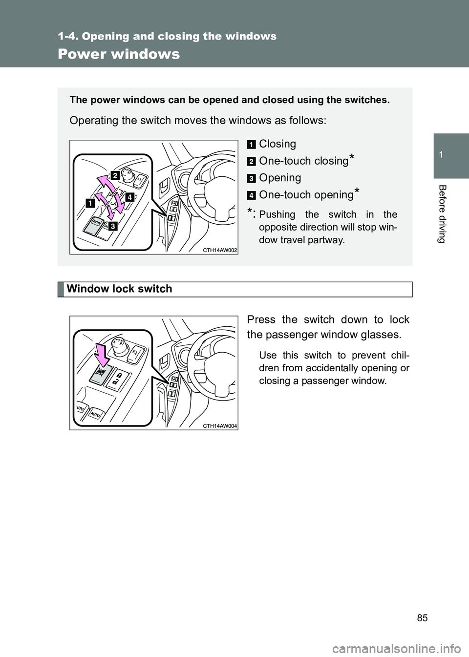 TOYOTA GT86 2017  Owners Manual (in English) 85
1
Before driving
86_EE (OM18071E)
1-4. Opening and closing the windows
Power windows
Window lock switchPress the switch down to lock
the passenger window glasses.
Use this switch to prevent chil-
d