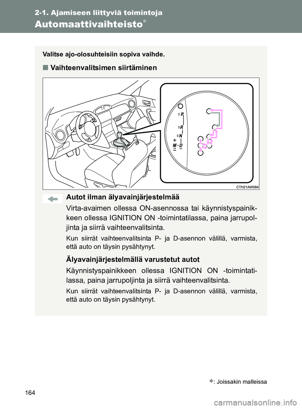 TOYOTA GT86 2017  Omistajan Käsikirja (in Finnish) 164
2-1. Ajamiseen liittyviä toimintoja
OM18071FI
Automaattivaihteisto∗
Valitse ajo-olosuhteisiin sopiva vaihde.
■Vaihteenvalitsimen siirtäminen
Autot ilman älyavainjärjestelmää
Virta-avaime