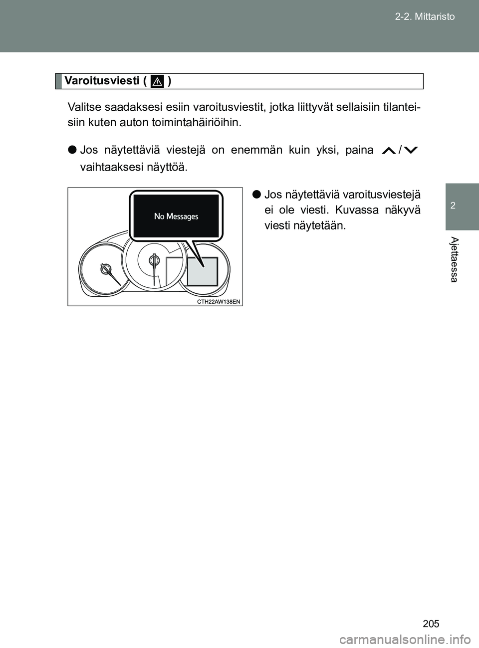 TOYOTA GT86 2017  Omistajan Käsikirja (in Finnish) 205
2-2. Mittaristo
2
Ajettaessa
OM18071FI
Varoitusviesti (   )
Valitse saadaksesi esiin varoitusviestit, jotka liittyvät sellaisiin tilantei-
siin kuten auton toimintahäiriöihin.
● Jos näytett