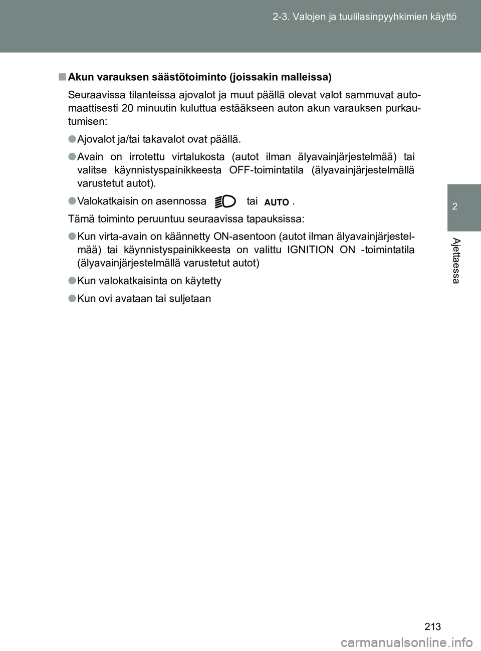 TOYOTA GT86 2017  Omistajan Käsikirja (in Finnish) 213
2-3. Valojen ja tuulilasinpyyhkimien käyttö
2
Ajettaessa
OM18071FI
■
Akun varauksen säästötoiminto (joissakin malleissa)
Seuraavissa tilanteissa ajovalot ja muut päällä olevat valot samm