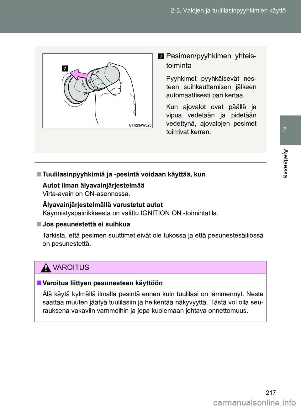 TOYOTA GT86 2017  Omistajan Käsikirja (in Finnish) 217
2-3. Valojen ja tuulilasinpyyhkimien käyttö
2
Ajettaessa
OM18071FI
■
Tuulilasinpyyhkimiä ja -pesintä voidaan käyttää, kun
Autot ilman älyavainjärjestelmää
Virta-avain on ON-asennossa.
