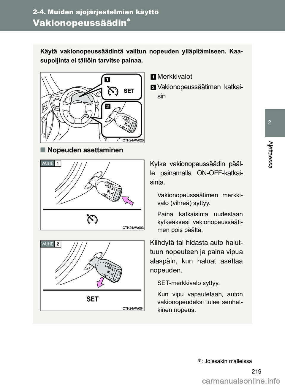 TOYOTA GT86 2017  Omistajan Käsikirja (in Finnish) 219
2
Ajettaessa
OM18071FI
2-4. Muiden ajojärjestelmien käyttö
Vakionopeussäädin∗
Käytä vakionopeussäädintä valitun nopeuden ylläpitämiseen. Kaa-
supoljinta ei tällöin tarvitse painaa.