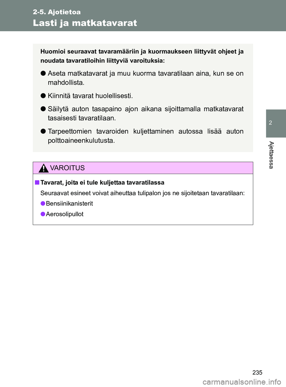 TOYOTA GT86 2017  Omistajan Käsikirja (in Finnish) 235
2
Ajettaessa
OM18071FI
2-5. Ajotietoa
Lasti ja matkatavarat
VAROITUS
■Tavarat, joita ei tule kuljettaa tavaratilassa
Seuraavat esineet voivat aiheuttaa tulipalon jos ne sijoitetaan tavaratilaan: