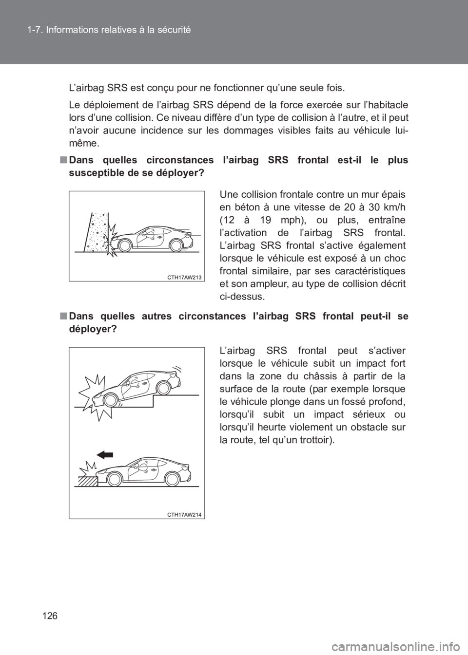 TOYOTA GT86 2017  Notices Demploi (in French) 126
1-7. Informations relatives à la sécurité
86_EK (OM18073K)
L’airbag SRS est conçu pour ne fonctionner qu’une seule fois.
Le déploiement de l’airbag SRS dépend de la force exercée sur 