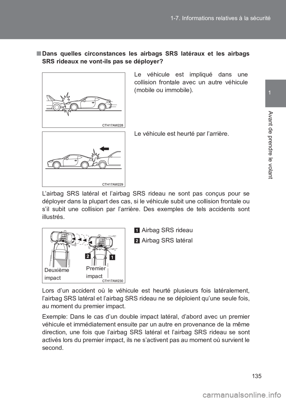 TOYOTA GT86 2017  Notices Demploi (in French) 135
1-7. Informations relatives à la sécurité
1
Avant de prendre le volant
86_EK (OM18073K)
■
Dans quelles circonstances les airbags SRS latéraux et les airbags
SRS rideaux ne vont-ils pas se d