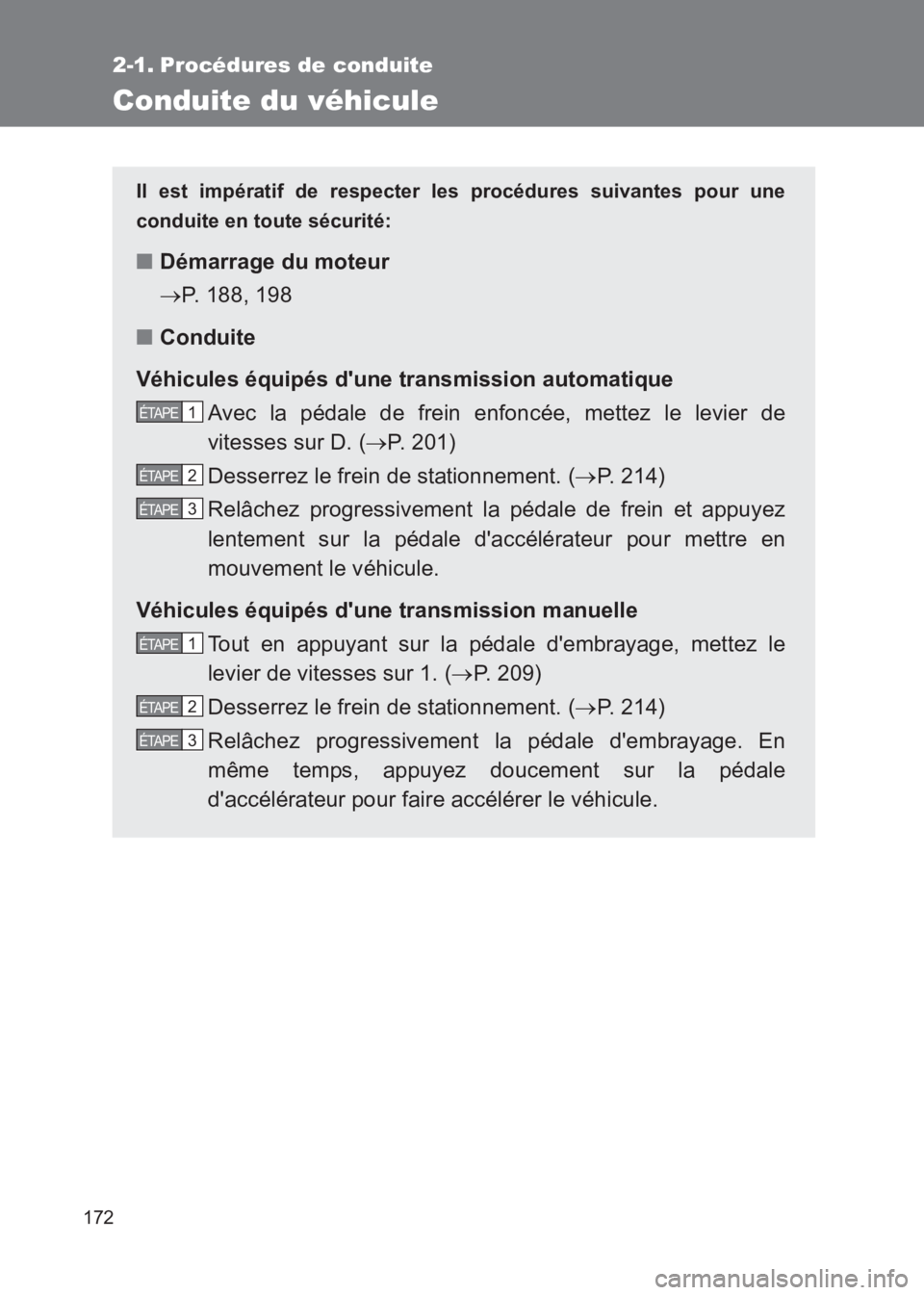 TOYOTA GT86 2017  Notices Demploi (in French) 172
86_EK (OM18073K)
2-1. Procédures de conduite
Conduite du véhicule
Il est impératif de respecter les procédures suivantes pour une
conduite en toute sécurité:
■ Démarrage du moteur
→P. 1