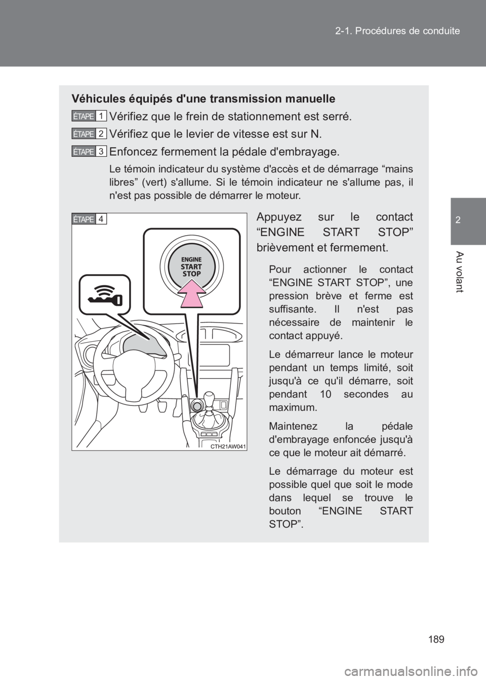 TOYOTA GT86 2017  Notices Demploi (in French) 189
2-1. Procédures de conduite
2
Au volant
86_EK (OM18073K)
Véhicules équipés dune transmission manuelle
Vérifiez que le frein de stationnement est serré.
Vérifiez que le levier de vitesse es