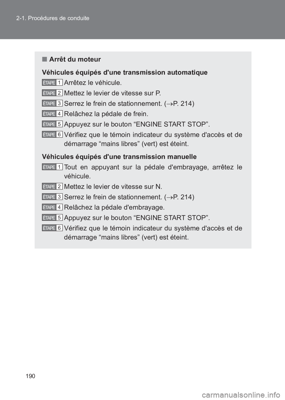 TOYOTA GT86 2017  Notices Demploi (in French) 190
2-1. Procédures de conduite
86_EK (OM18073K)
■
Arrêt du moteur
Véhicules équipés dune transmission automatique Arrêtez le véhicule.
Mettez le levier de vitesse sur P.
Serrez le frein de 