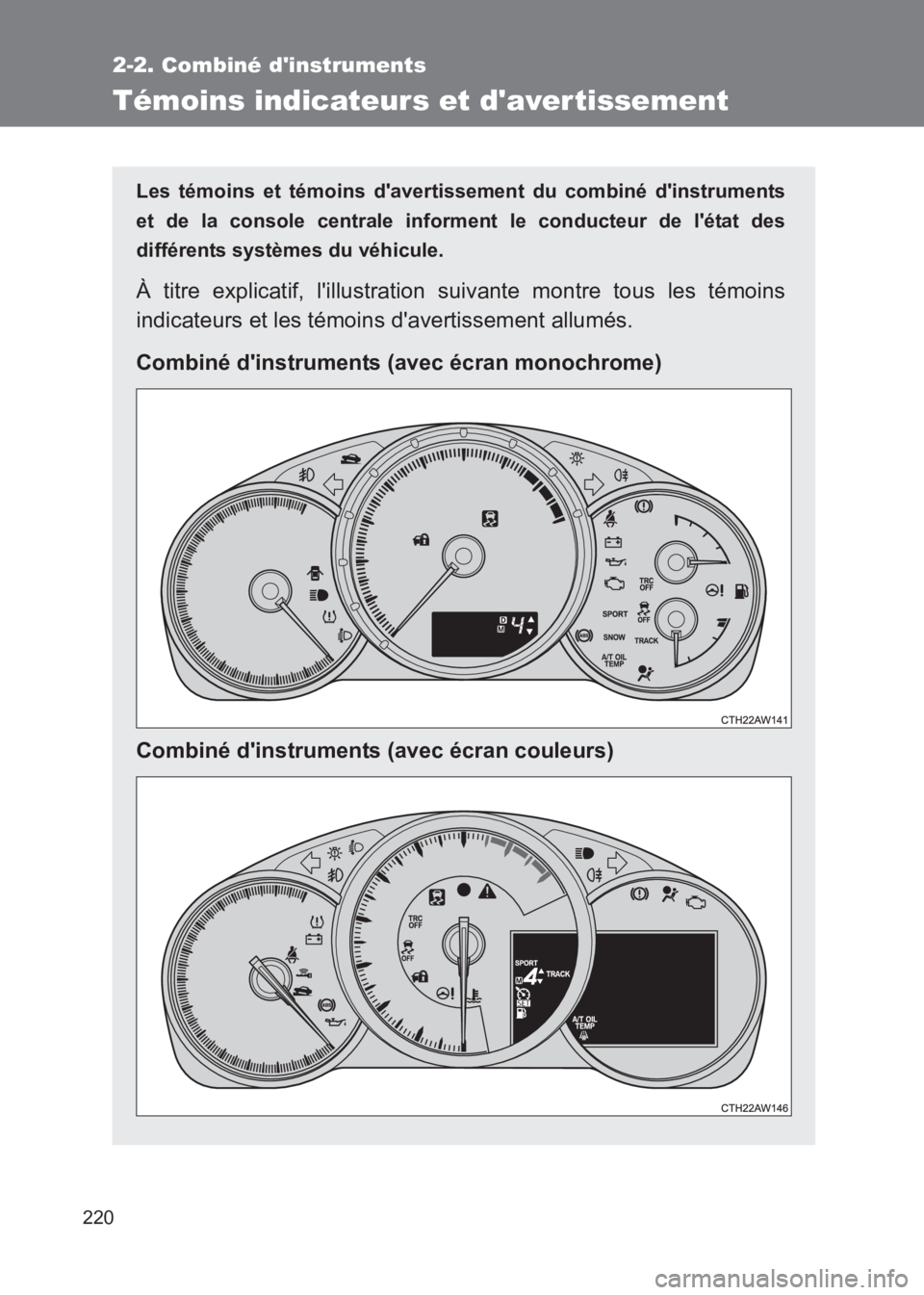TOYOTA GT86 2017  Notices Demploi (in French) 220
2-2. Combiné dinstruments
86_EK (OM18073K)
Témoins indicateurs et daver tissement
Les témoins et témoins davertissement du combiné dinstruments
et de la console centrale informen t le con