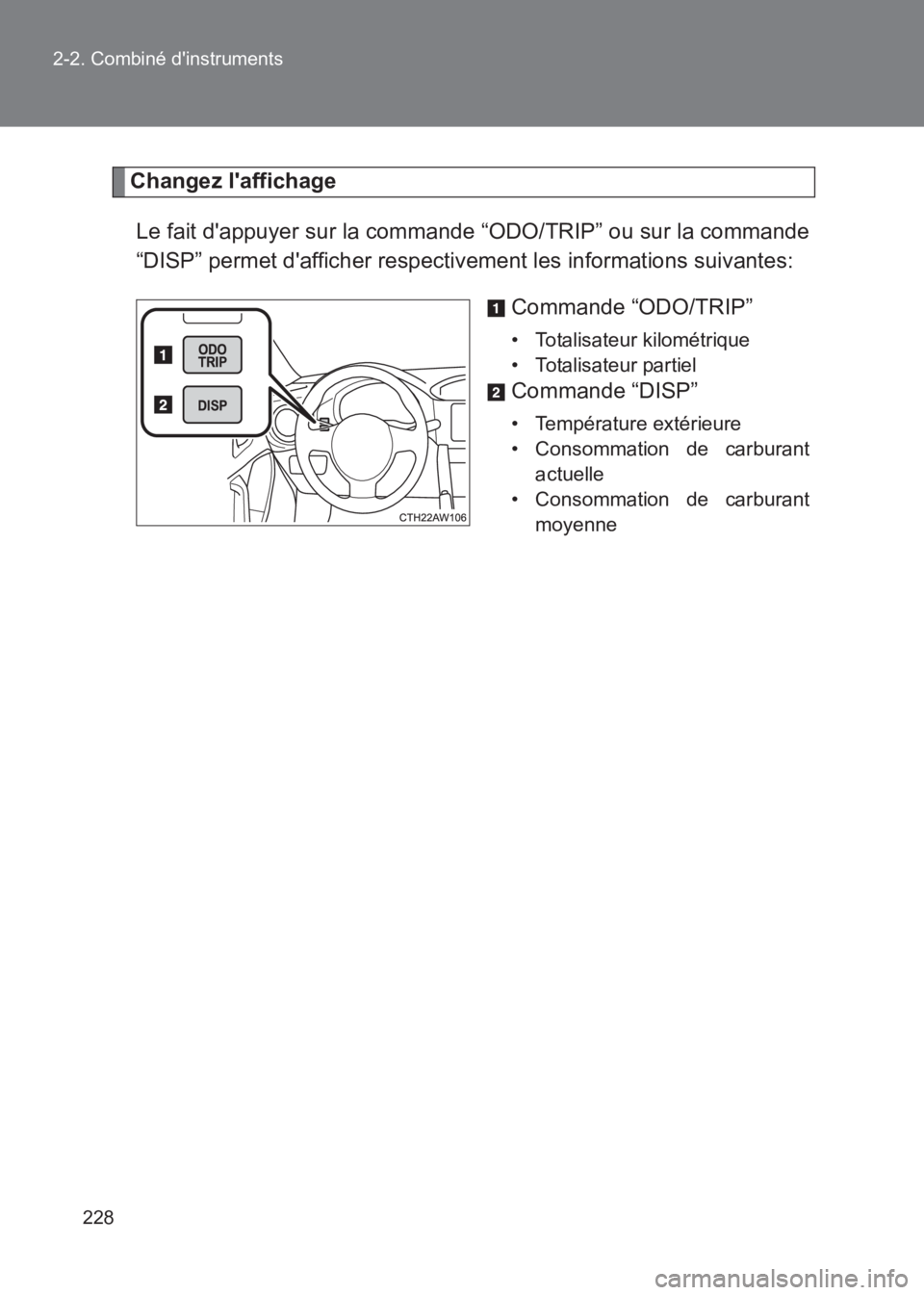 TOYOTA GT86 2017  Notices Demploi (in French) 228
2-2. Combiné dinstruments
86_EK (OM18073K)
Changez laffichage
Le fait dappuyer sur la commande “ODO/TRIP” ou sur la commande
“DISP” permet dafficher respectivement les informations su
