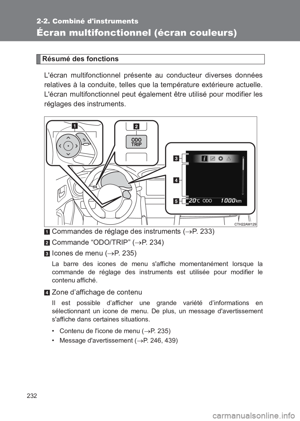 TOYOTA GT86 2017  Notices Demploi (in French) 232
2-2. Combiné dinstruments
86_EK (OM18073K)
Écran multifonctionnel (écran couleurs)
Résumé des fonctionsLécran multifonctionnel présente au conducteur diverses données
relatives à la con