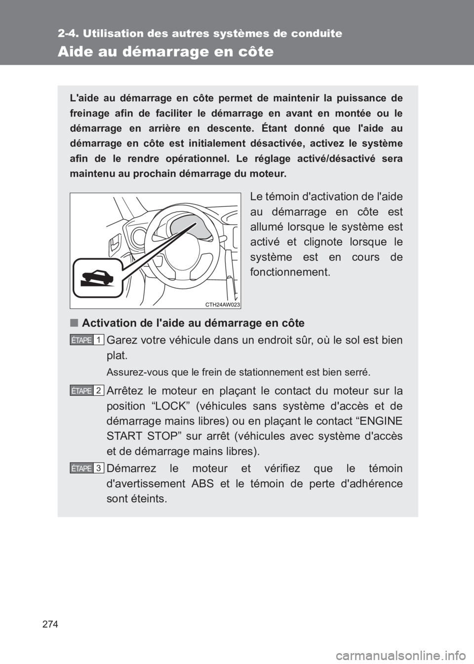 TOYOTA GT86 2017  Notices Demploi (in French) 274
2-4. Utilisation des autres systèmes de conduite
86_EK (OM18073K)
Aide au démarrage en côte
Laide au démarrage en côte permet de maintenir la puissance de
freinage afin de faciliter le déma