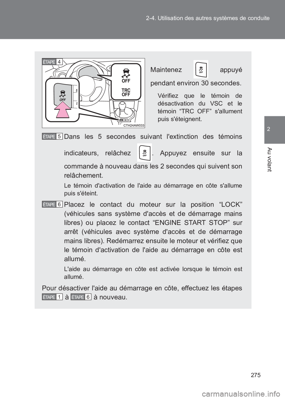 TOYOTA GT86 2017  Notices Demploi (in French) 275
2-4. Utilisation des autres systèmes de conduite
2
Au volant
86_EK (OM18073K)
Maintenez  appuyé
pendant environ 30 secondes.
Vérifiez que le témoin de
désactivation du VSC et le
témoin “TR