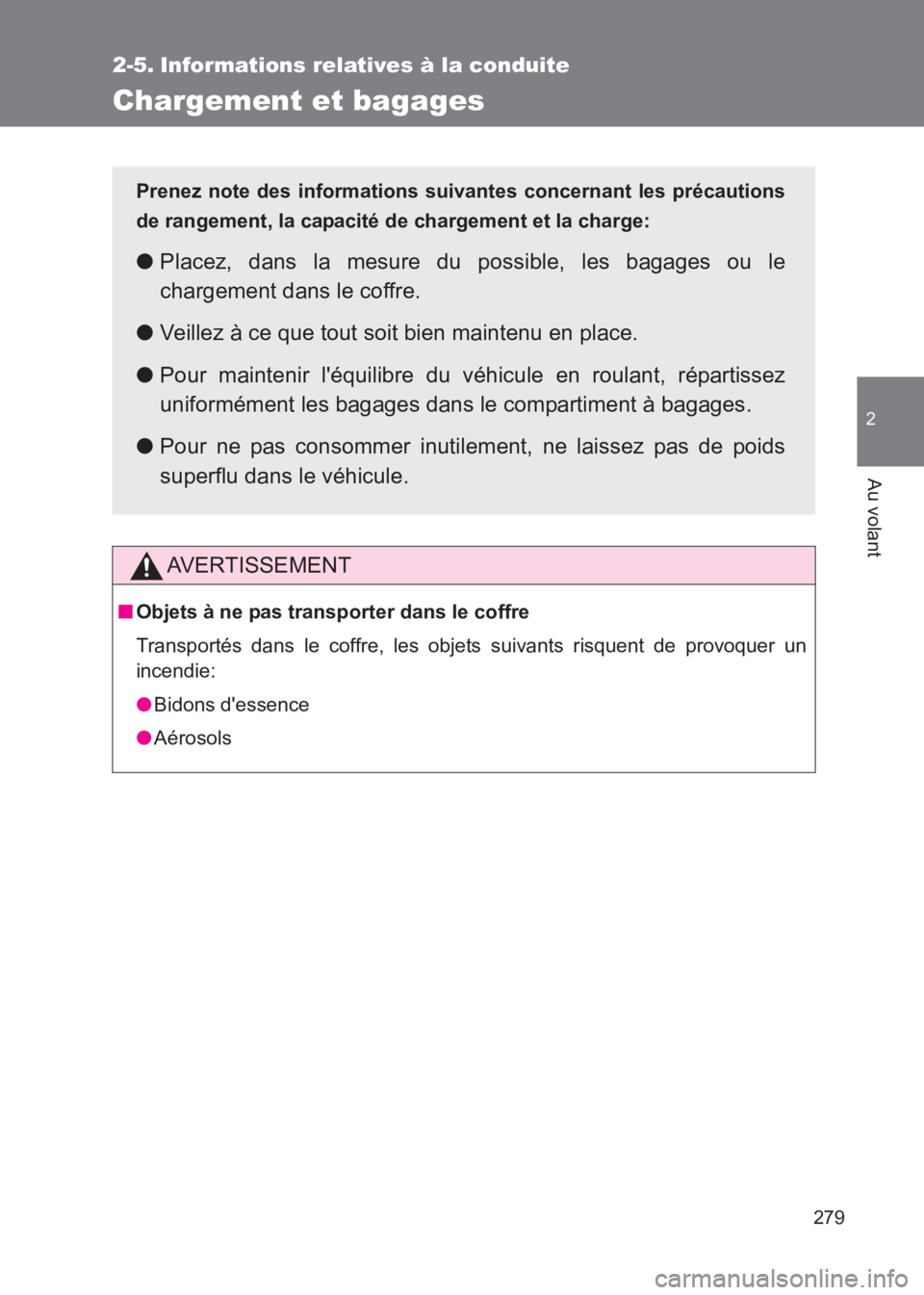 TOYOTA GT86 2017  Notices Demploi (in French) 279
2
Au volant
86_EK (OM18073K)
2-5. Informations relatives à la conduite
Chargement et bagages
AVERTISSEMENT
■Objets à ne pas transporter dans le coffre
Transportés dans le coffre, les objets s