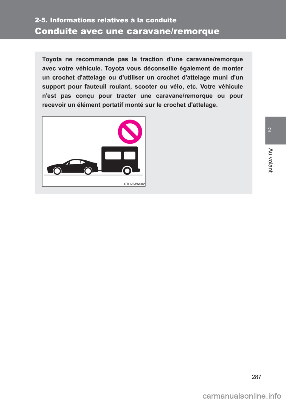 TOYOTA GT86 2017  Notices Demploi (in French) 287
2-5. Informations relatives à la conduite
2
Au volant
86_EK (OM18073K)
Conduite avec une caravane/remorque
Toyota ne recommande pas la traction dune caravane/remorque
avec votre véhicule. Toyot