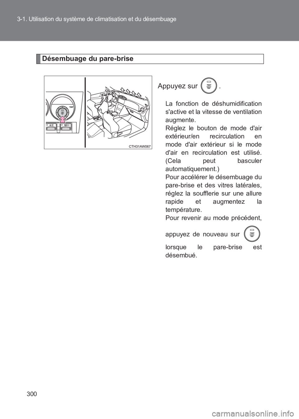 TOYOTA GT86 2017  Notices Demploi (in French) 300
3-1. Utilisation du système de climatisation et du désembuage
86_EK (OM18073K)
Désembuage du pare-briseAppuyez sur  .
La fonction de déshumidification
sactive et la vitesse de ventilation
aug