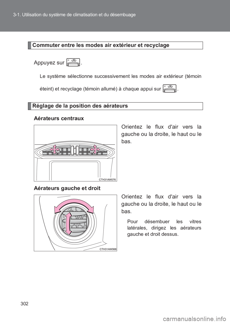 TOYOTA GT86 2017  Notices Demploi (in French) 302
3-1. Utilisation du système de climatisation et du désembuage
86_EK (OM18073K)
Commuter entre les modes air extérieur et recyclageAppuyez sur  .
Le système sélectionne successivement les mode