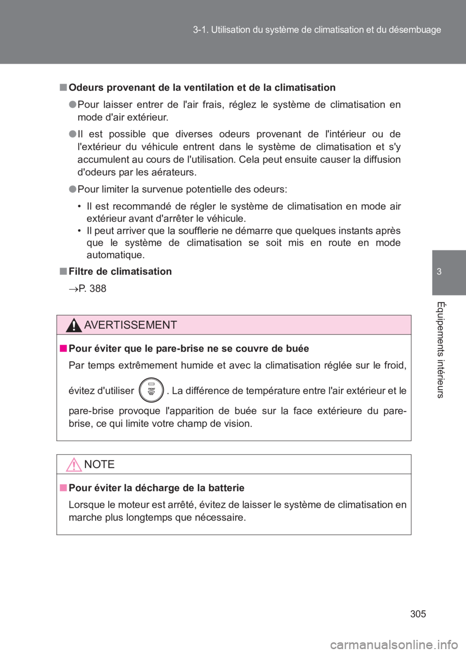 TOYOTA GT86 2017  Notices Demploi (in French) 305
3-1. Utilisation du système de climatisation et du désembuage
3
Équipements intérieurs
86_EK (OM18073K)
■Odeurs provenant de la ventila tion et de la climatisation
● Pour laisser entrer de