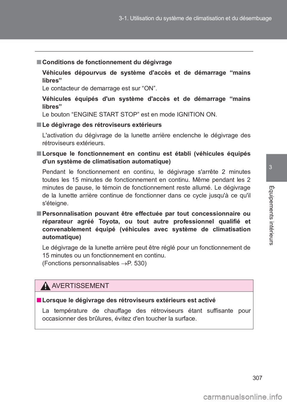 TOYOTA GT86 2017  Notices Demploi (in French) 307
3-1. Utilisation du système de climatisation et du désembuage
3
Équipements intérieurs
86_EK (OM18073K)
■Conditions de fonctionnement du dégivrage
Véhicules dépourvus de système daccès
