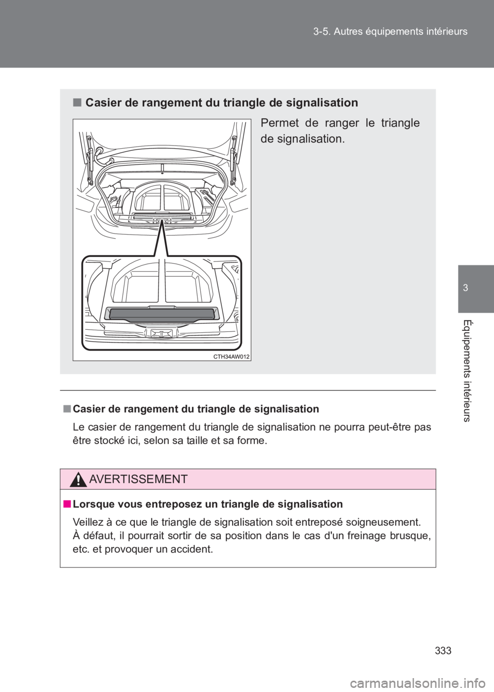 TOYOTA GT86 2017  Notices Demploi (in French) 333
3-5. Autres équipements intérieurs
3
Équipements intérieurs
86_EK (OM18073K)
■
Casier de rangement du triangle de signalisation
Le casier de rangement du triangle de signalisation ne pourra 