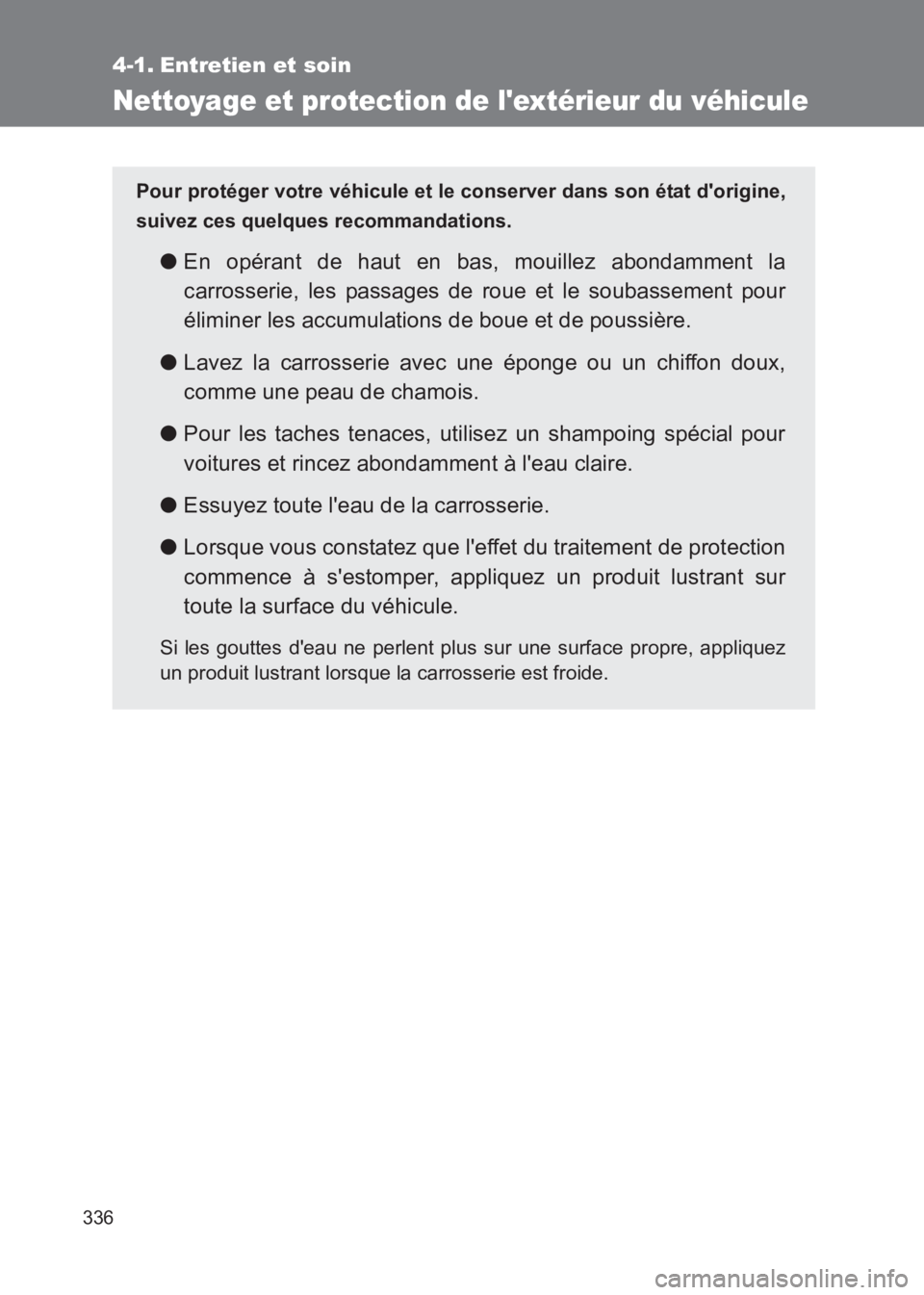TOYOTA GT86 2017  Notices Demploi (in French) 336
86_EK (OM18073K)
4-1. Entretien et soin
Nettoyage et protection de lextérieur du véhicule
Pour protéger votre véhicule et le conserver dans son état dorigine,
suivez ces quelques recommanda