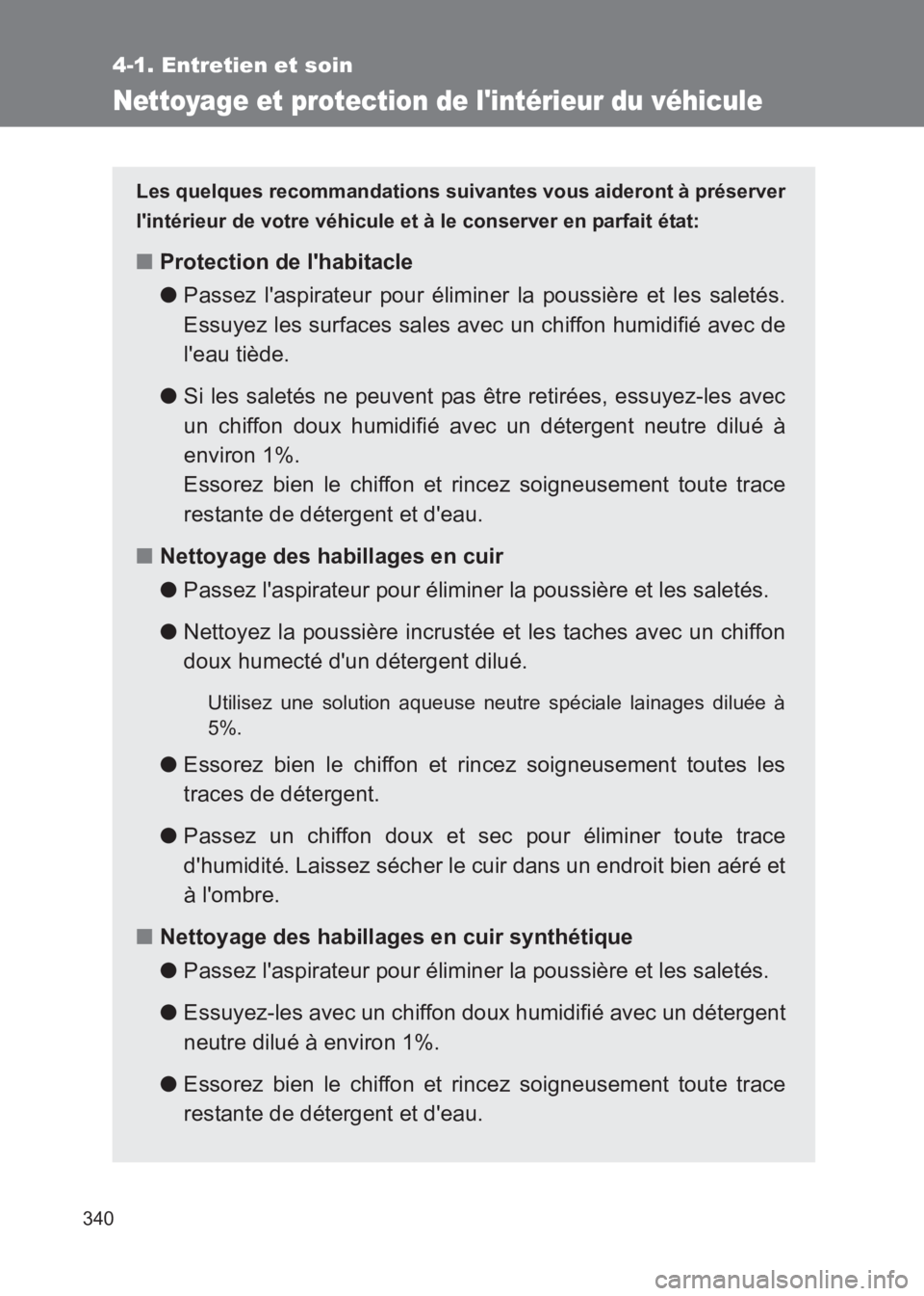 TOYOTA GT86 2017  Notices Demploi (in French) 340
4-1. Entretien et soin
86_EK (OM18073K)
Nettoyage et protection de lintérieur du véhicule
Les quelques recommandations suivantes vous aideront à préserver
lintérieur de votre véhicule et 