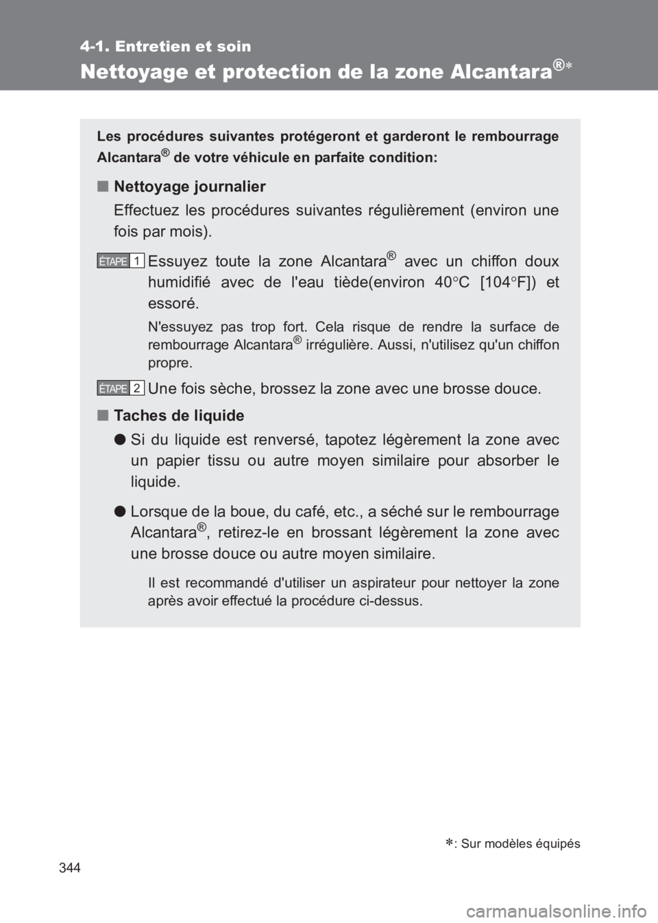 TOYOTA GT86 2017  Notices Demploi (in French) 344
4-1. Entretien et soin
86_EK (OM18073K)
Nettoyage et protection de la zone Alcantara®∗
∗: Sur modèles équipés
Les procédures suivantes protégeront et garderont le rembourrage
Alcantara
