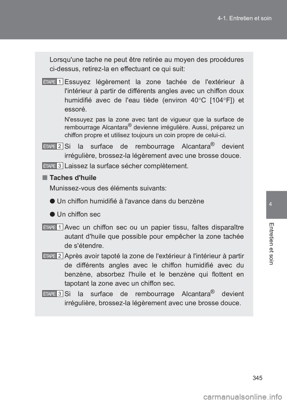 TOYOTA GT86 2017  Notices Demploi (in French) 345
4-1. Entretien et soin
4
Entretien et soin
86_EK (OM18073K)
Lorsquune tache ne peut être retirée au moyen des procédures
ci-dessus, retirez-la en effectuant ce qui suit:
Essuyez légèrement l