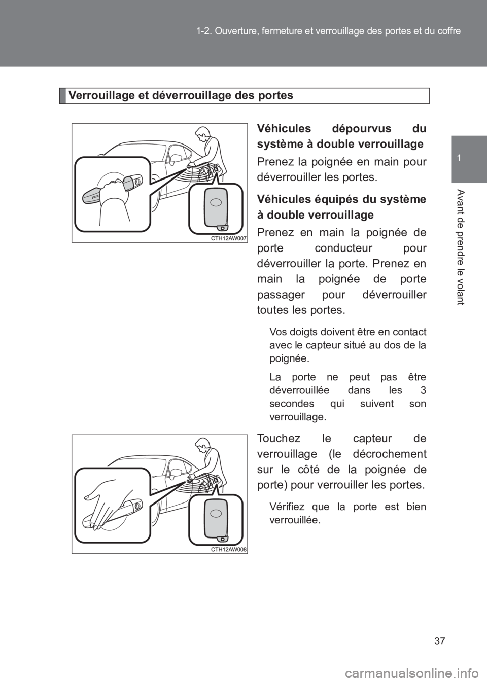TOYOTA GT86 2017  Notices Demploi (in French) 37
1-2. Ouverture, fermeture et verrouillage des portes et du coffre
1
Avant de prendre le volant
86_EK (OM18073K)
Verrouillage et déverrouillage des portesVéhicules dépourvus du
système à double