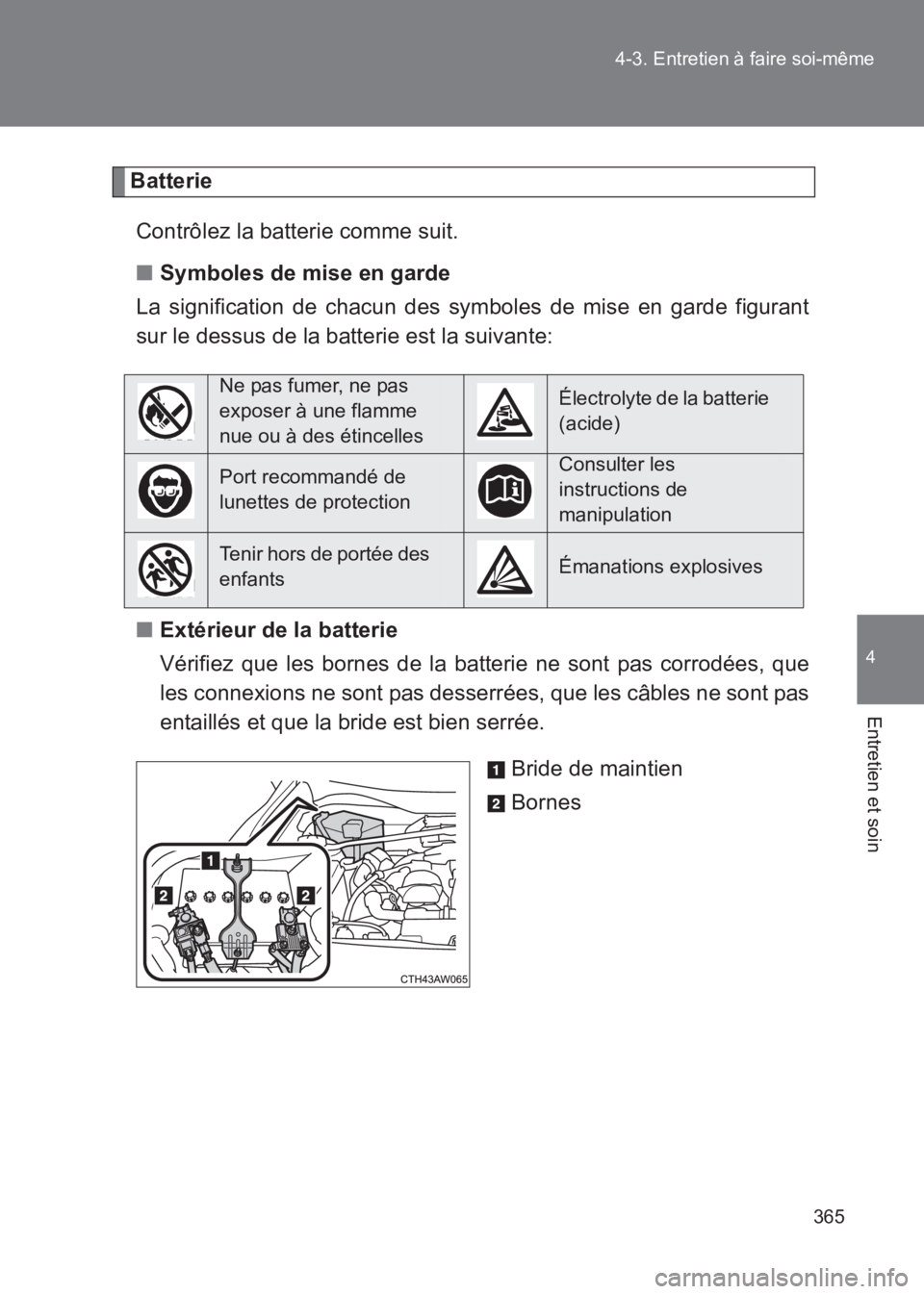TOYOTA GT86 2017  Notices Demploi (in French) 365
4-3. Entretien à faire soi-même
4
Entretien et soin
86_EK (OM18073K)
Batterie
Contrôlez la batterie comme suit.
■ Symboles de mise en garde
La signification de chacun des symboles de mise en 