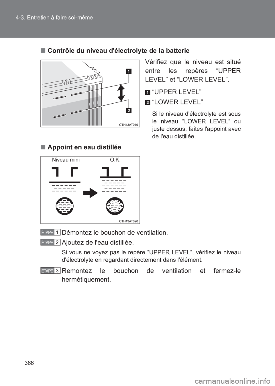 TOYOTA GT86 2017  Notices Demploi (in French) 366
4-3. Entretien à faire soi-même
86_EK (OM18073K)
■
Contrôle du niveau délectrolyte de la batterie
Vérifiez que le niveau est situé
entre les repères “UPPER
LEVEL” et “LOWER LEVEL