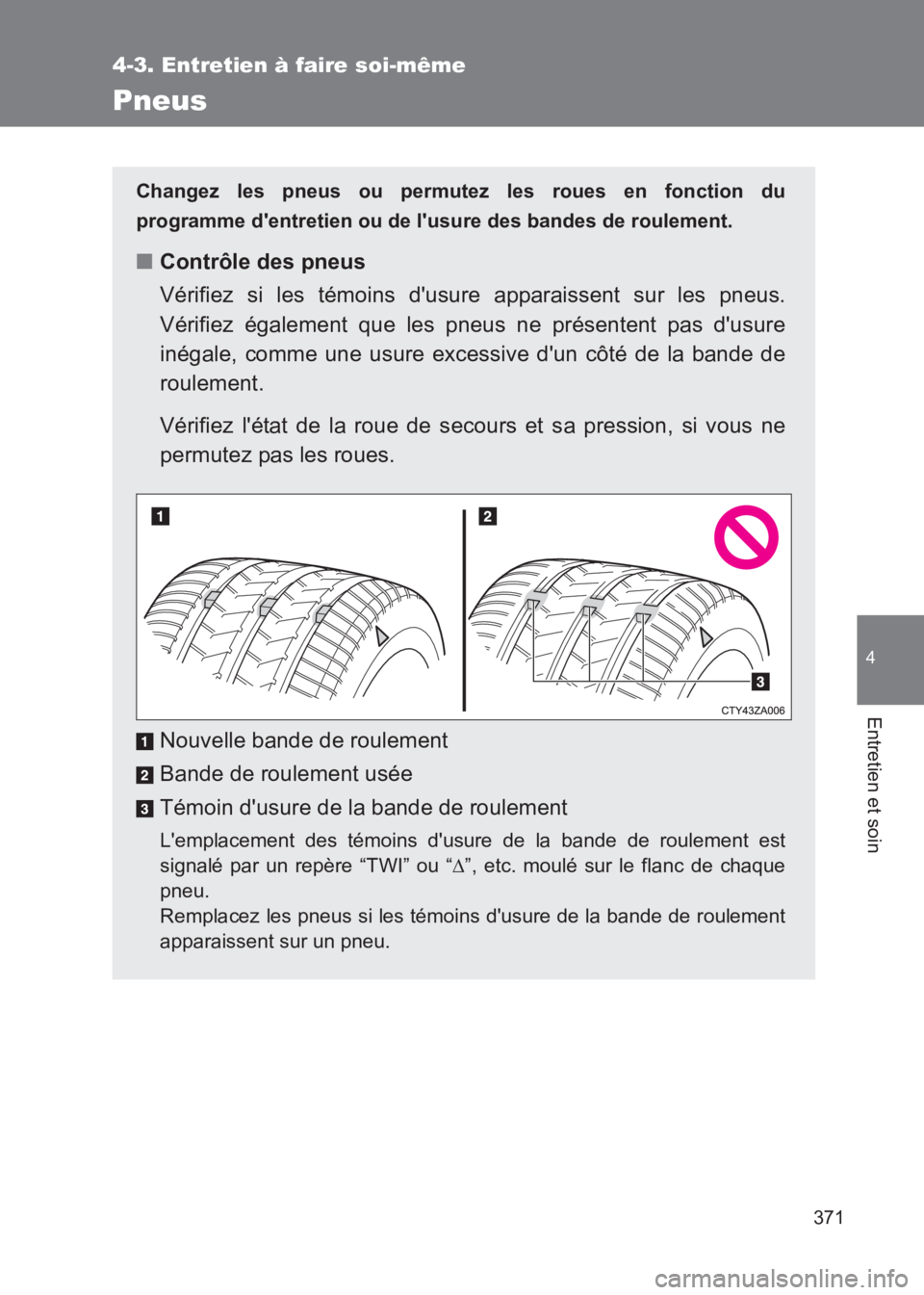 TOYOTA GT86 2017  Notices Demploi (in French) 371
4-3. Entretien à faire soi-même
4
Entretien et soin
86_EK (OM18073K)
Pneus
Changez les pneus ou permutez les roues en fonction du
programme dentretien ou de lusure des bandes de roulement.
■