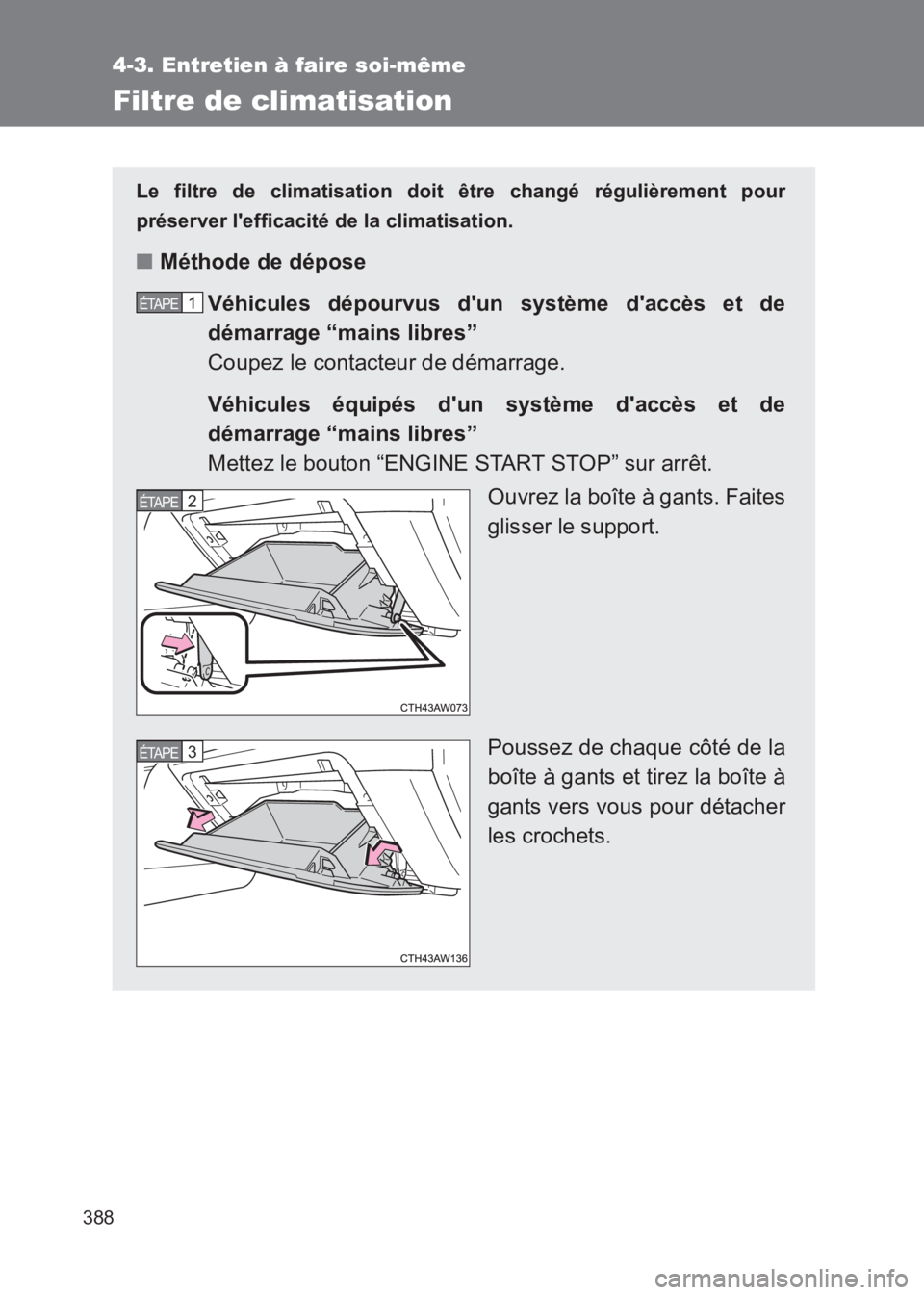 TOYOTA GT86 2017  Notices Demploi (in French) 388
4-3. Entretien à faire soi-même
86_EK (OM18073K)
Filtre de climatisation
Le filtre de climatisation doit être changé régulièrement pour
préserver lefficacité de la climatisation.
■Méth