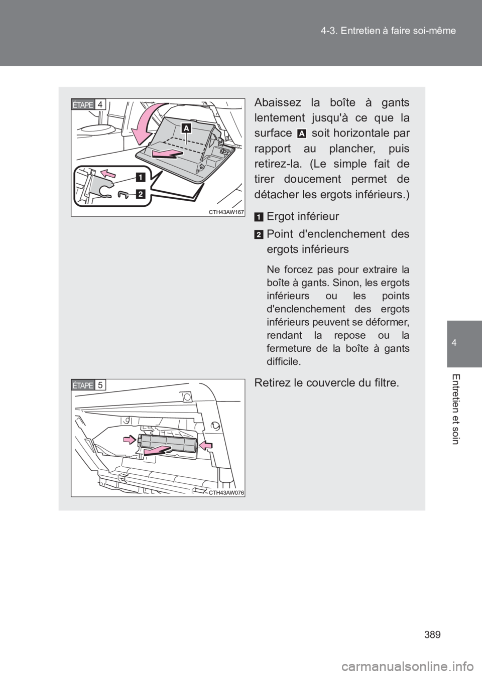 TOYOTA GT86 2017  Notices Demploi (in French) 389
4-3. Entretien à faire soi-même
4
Entretien et soin
86_EK (OM18073K)
Abaissez la boîte à gants
lentement jusquà ce que la
surface   soit horizontale par
rapport au plancher, puis
retirez-la.