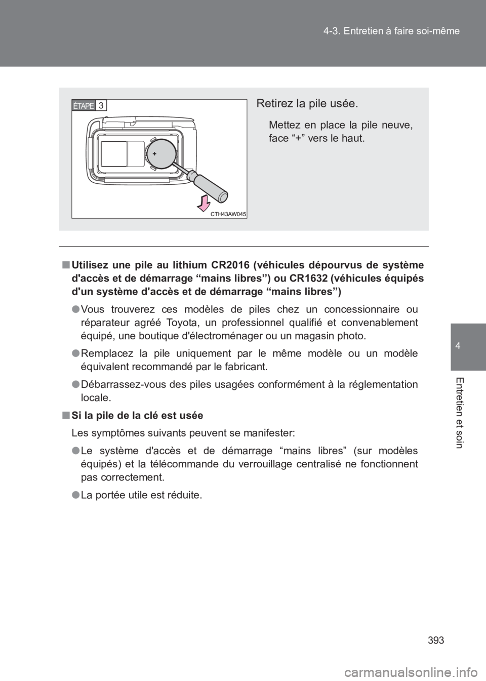 TOYOTA GT86 2017  Notices Demploi (in French) 393
4-3. Entretien à faire soi-même
4
Entretien et soin
86_EK (OM18073K)
■
Utilisez une pile au lithium CR2016 (véhicules dépourvus de système
daccès et de démarrage “mains libres”) ou C
