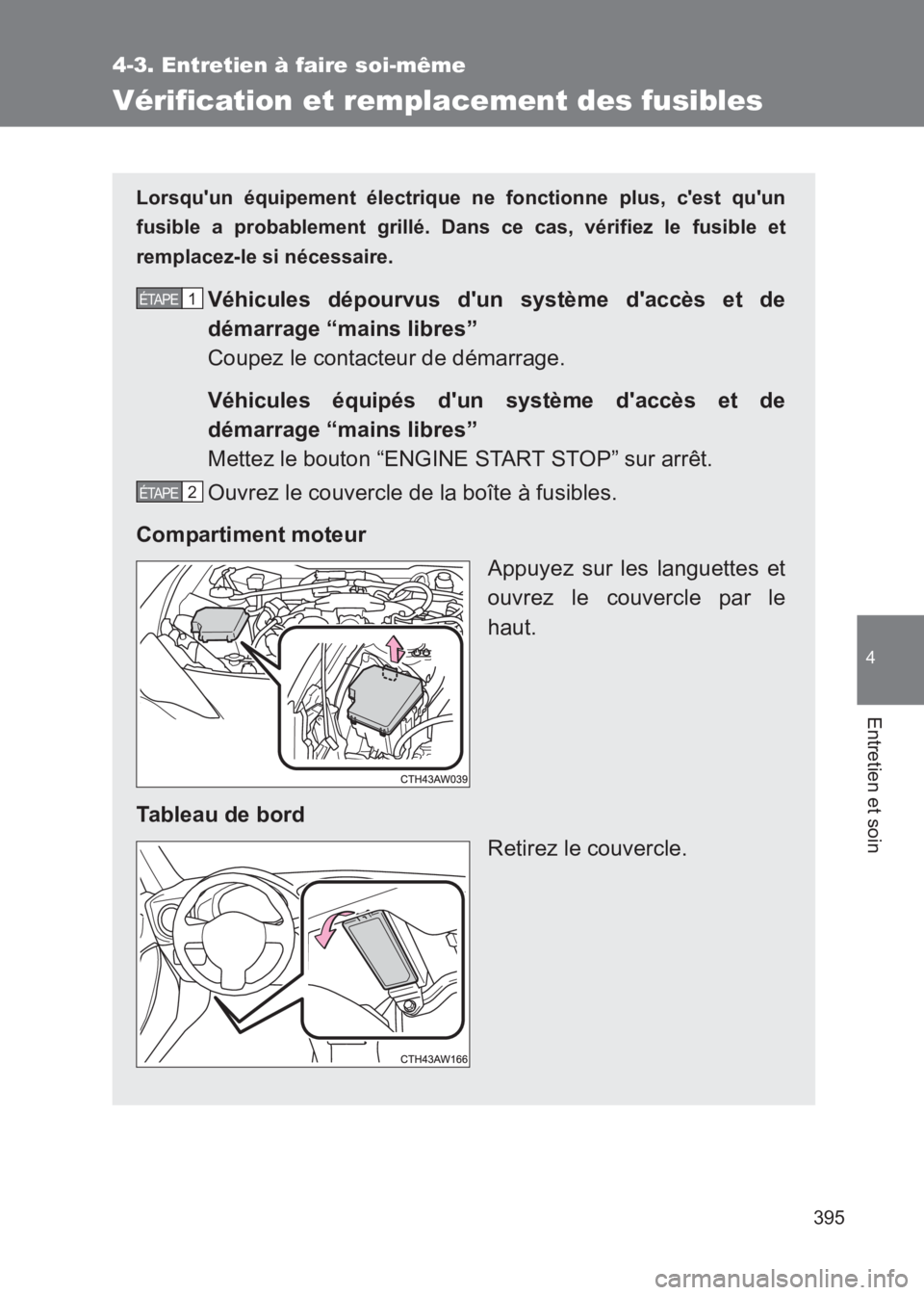 TOYOTA GT86 2017  Notices Demploi (in French) 395
4-3. Entretien à faire soi-même
4
Entretien et soin
86_EK (OM18073K)
Vérification et remplacement des fusibles
Lorsquun équipement électrique ne fonctionne plus, cest quun
fusible a probab