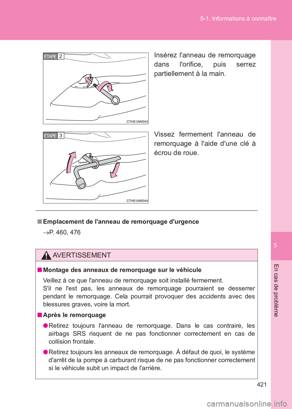 TOYOTA GT86 2017  Notices Demploi (in French) 5
421
5-1. Informations à connaître
En cas de problème
86_EK (OM18073K)
Insérez lanneau de remorquage
dans lorifice, puis serrez
partiellement à la main.
Vissez fermement lanneau de
remorquage
