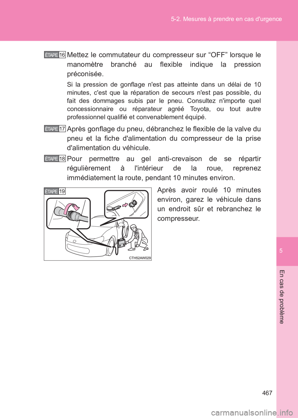 TOYOTA GT86 2017  Notices Demploi (in French) 5
467
5-2. Mesures à prendre en cas durgence
En cas de problème
86_EK (OM18073K)
Mettez le commutateur du compresseur sur “OFF” lorsque le
manomètre branché au flexible indique la pression
pr