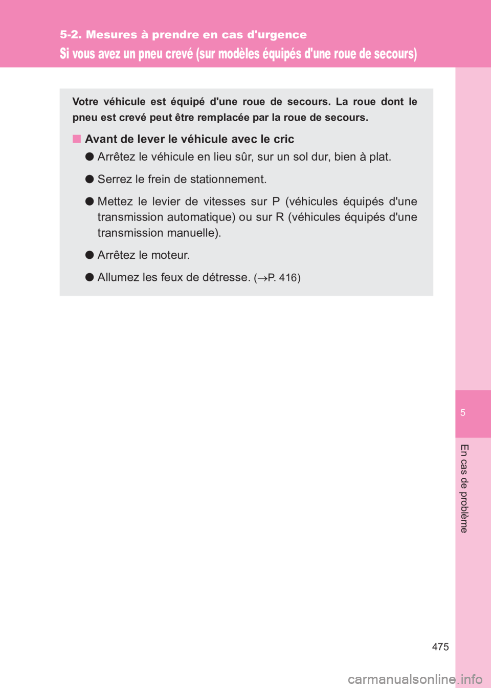 TOYOTA GT86 2017  Notices Demploi (in French) 5
475
5-2. Mesures à prendre en cas durgence
En cas de problème
86_EK (OM18073K)
Si vous avez un pneu crevé (sur modèles équipés dune roue de secours)
Votre véhicule est équipé dune roue d