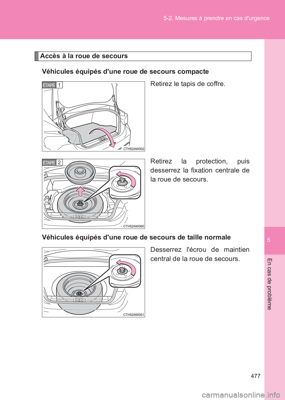TOYOTA GT86 2017  Notices Demploi (in French) 5
477
5-2. Mesures à prendre en cas durgence
En cas de problème
86_EK (OM18073K)
Accès à la roue de secours
Véhicules équipés dune roue de secours compacte Retirez le tapis de coffre.
Retirez
