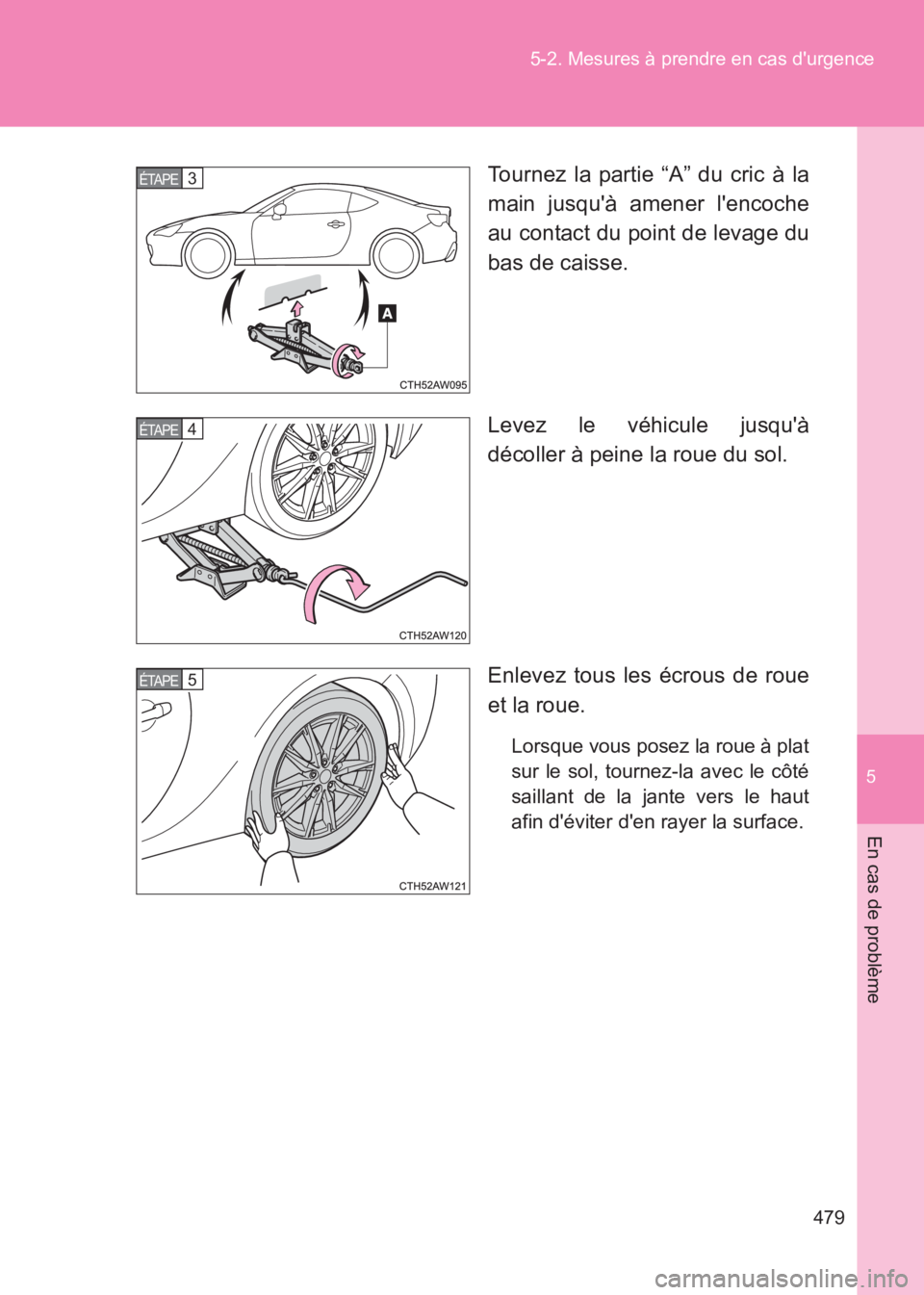 TOYOTA GT86 2017  Notices Demploi (in French) 5
479
5-2. Mesures à prendre en cas durgence
En cas de problème
86_EK (OM18073K)
Tournez la partie “A” du cric à la
main jusquà amener lencoche
au contact du point de levage du
bas de caiss