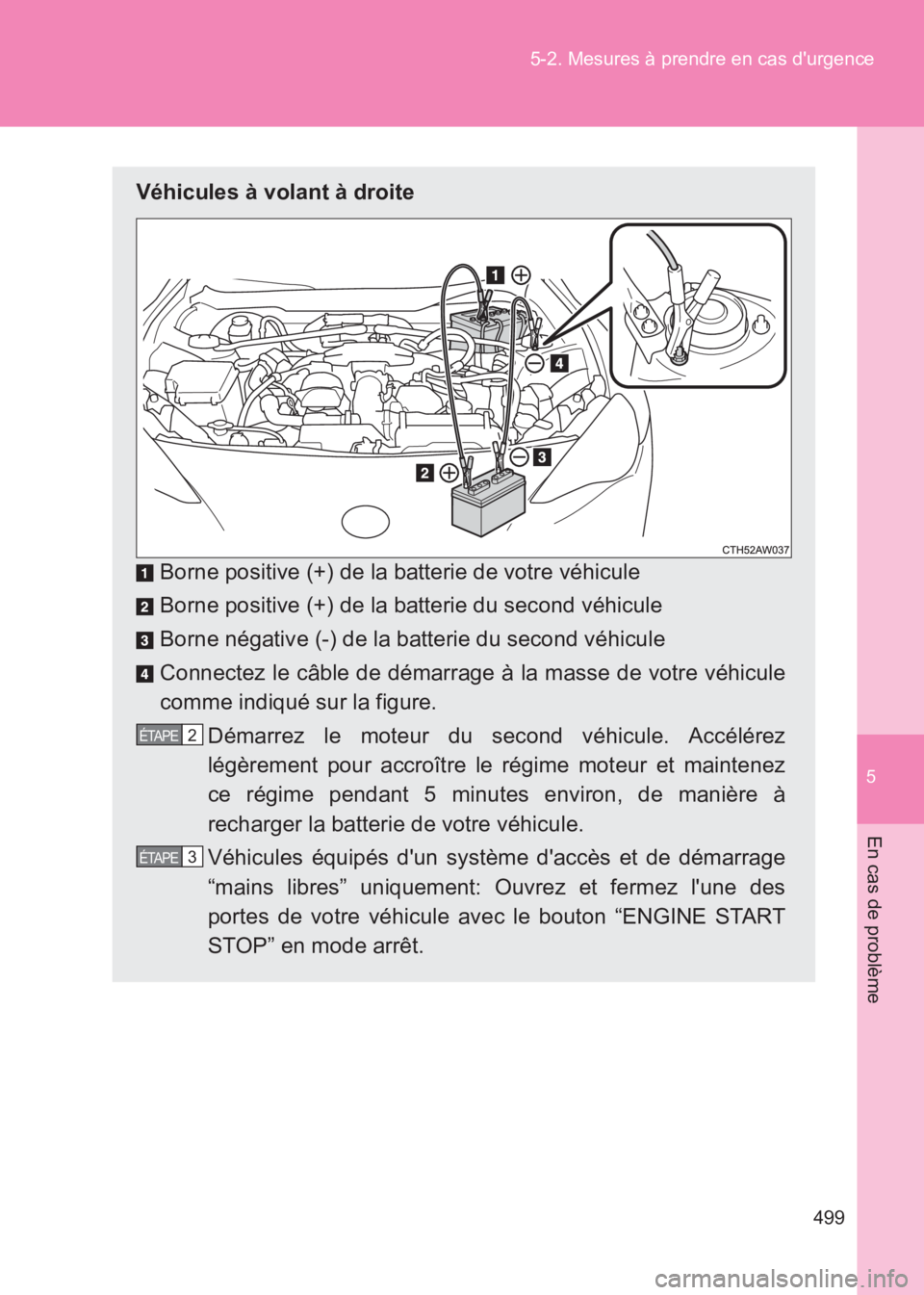 TOYOTA GT86 2017  Notices Demploi (in French) 5
499
5-2. Mesures à prendre en cas durgence
En cas de problème
86_EK (OM18073K)
Véhicules à volant à droite
Borne positive (+) de la batterie de votre véhicule
Borne positive (+) de la batteri