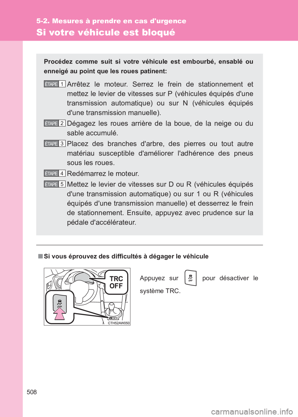 TOYOTA GT86 2017 Notices Demploi (in French) 508
5-2. Mesures à prendre en cas durgence
86_EK (OM18073K)
Si votre véhicule est bloqué
■Si vous éprouvez des difficultés à dégager le véhicule Procédez comme suit si votre véhicule est TOYOTA GT86 2017 Notices Demploi (in French) 508
5-2. Mesures à prendre en cas durgence
86_EK (OM18073K)
Si votre véhicule est bloqué
■Si vous éprouvez des difficultés à dégager le véhicule Procédez comme suit si votre véhicule est
