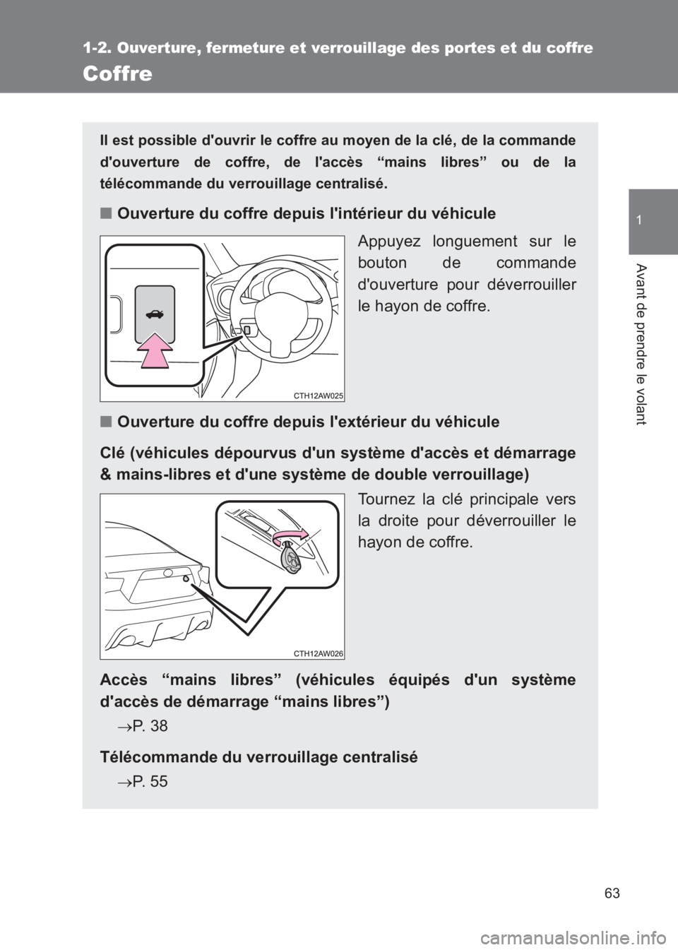 TOYOTA GT86 2017  Notices Demploi (in French) 63
1
1-2. Ouverture, fermeture et verrouillage des portes et du coffre
Avant de prendre le volant
86_EK (OM18073K)
Coffre
Il est possible douvrir le coffre au moyen de la clé, de la commande
douver