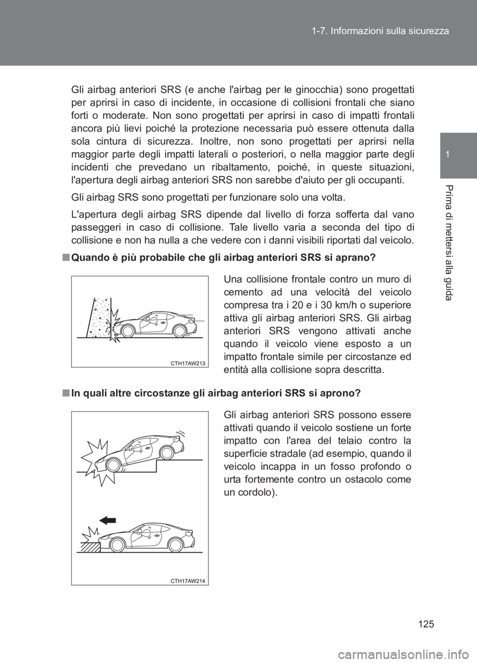 TOYOTA GT86 2017 Manuale duso (in Italian) 125
1-7. Informazioni sulla sicurezza
1
Prima di mettersi alla guida
86_EL (OM18077L)
Gli airbag anteriori SRS (e anche lairbag per le ginocchia) sono progettati
per aprirsi in caso di incidente, in TOYOTA GT86 2017 Manuale duso (in Italian) 125
1-7. Informazioni sulla sicurezza
1
Prima di mettersi alla guida
86_EL (OM18077L)
Gli airbag anteriori SRS (e anche lairbag per le ginocchia) sono progettati
per aprirsi in caso di incidente, in