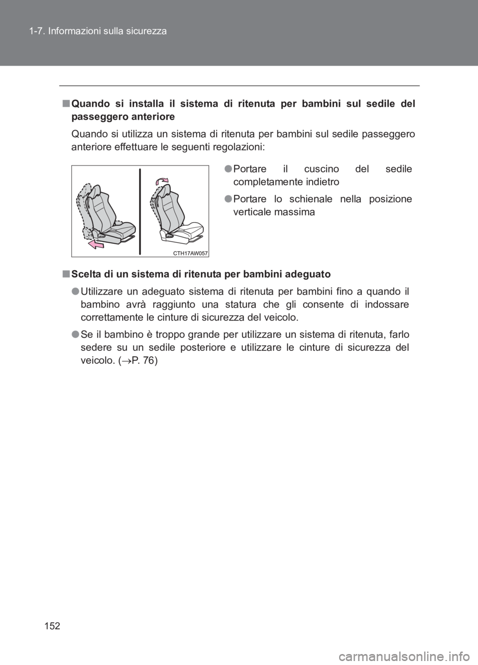 TOYOTA GT86 2017  Manuale duso (in Italian) 152
1-7. Informazioni sulla sicurezza
86_EL (OM18077L)
■
Quando si installa il sistema di ritenuta per bambini sul sedile del
passeggero anteriore
Quando si utilizza un sistema di ritenuta per bambi
