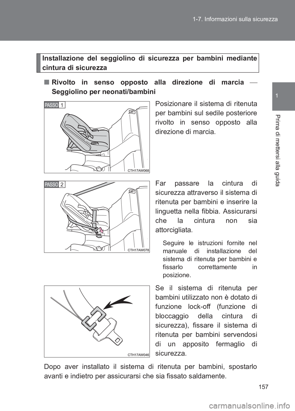TOYOTA GT86 2017 Manuale duso (in Italian) 157
1-7. Informazioni sulla sicurezza
1
Prima di mettersi alla guida
86_EL (OM18077L)
Installazione del seggiolino di sicurezza per bambini mediante
cintura di sicurezza
■ Rivolto in senso opposto a TOYOTA GT86 2017 Manuale duso (in Italian) 157
1-7. Informazioni sulla sicurezza
1
Prima di mettersi alla guida
86_EL (OM18077L)
Installazione del seggiolino di sicurezza per bambini mediante
cintura di sicurezza
■ Rivolto in senso opposto a
