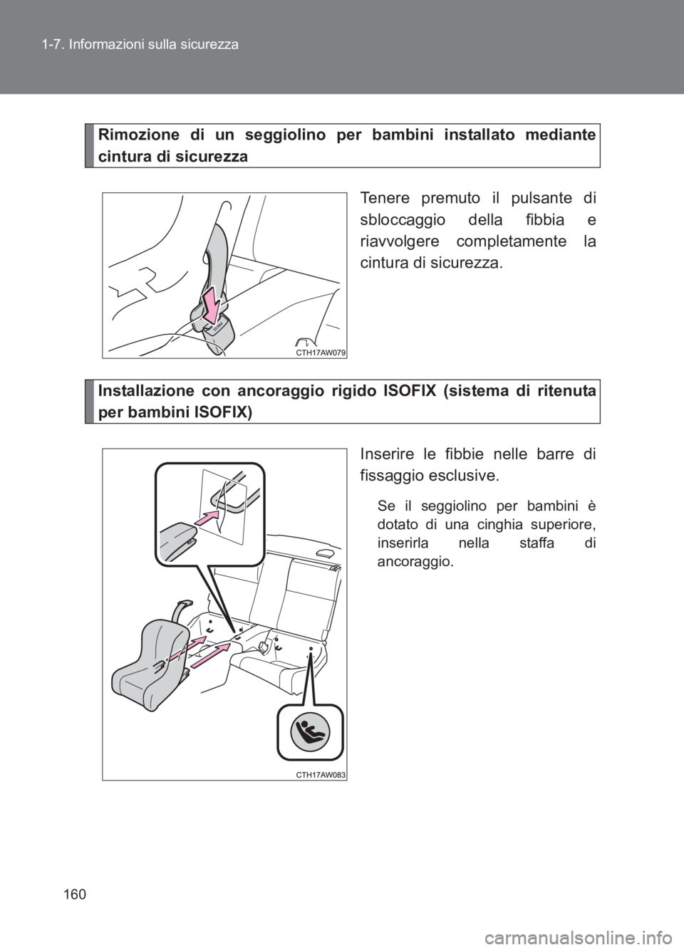 TOYOTA GT86 2017  Manuale duso (in Italian) 160
1-7. Informazioni sulla sicurezza
86_EL (OM18077L)
Rimozione di un seggiolino per bambini installato mediante
cintura di sicurezza
Tenere premuto il pulsante di
sbloccaggio della fibbia e
riavvolg