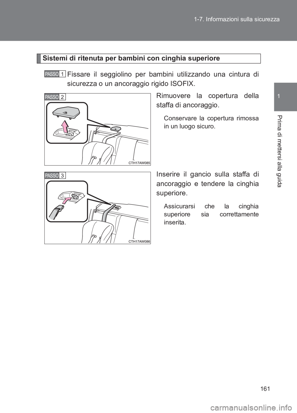 TOYOTA GT86 2017  Manuale duso (in Italian) 161
1-7. Informazioni sulla sicurezza
1
Prima di mettersi alla guida
86_EL (OM18077L)
Sistemi di ritenuta per bambini con cinghia superiore
Fissare il seggiolino per bambini utilizzando una cintura di