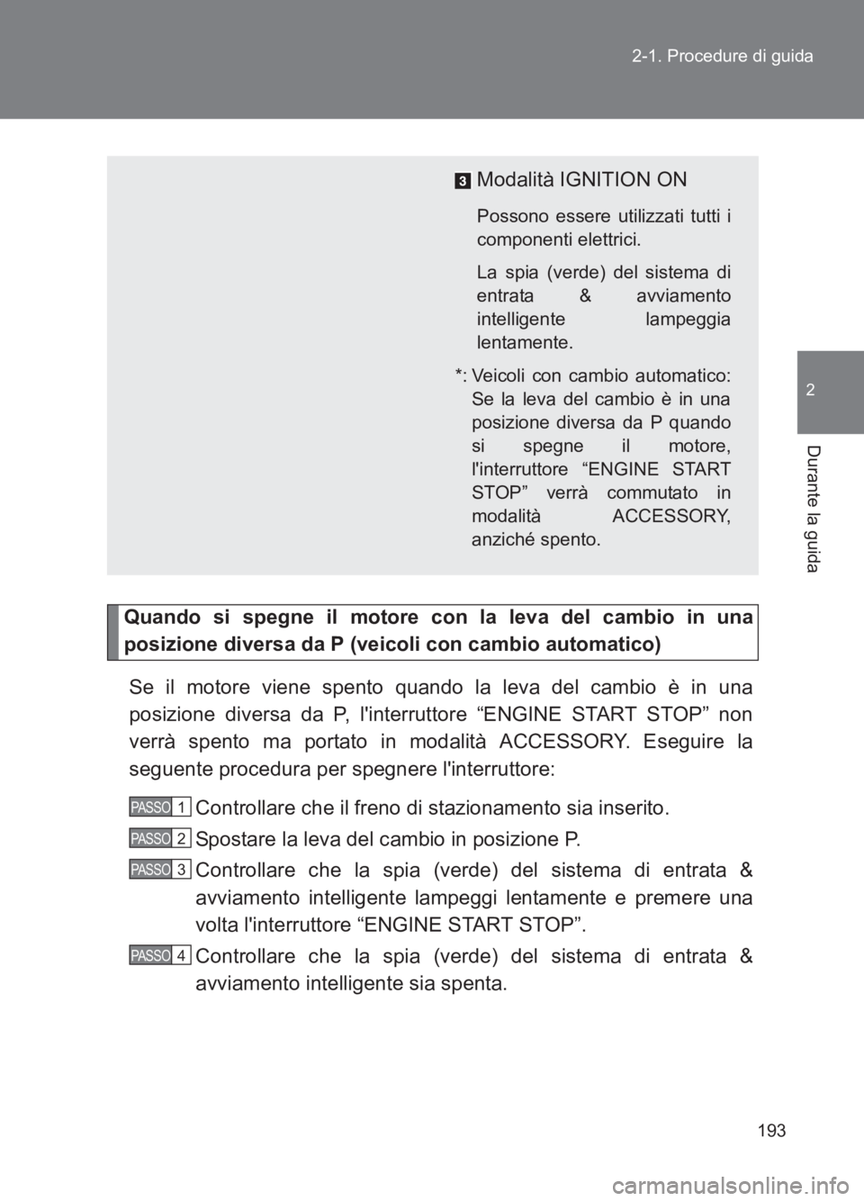 TOYOTA GT86 2017 Manuale duso (in Italian) 193
2-1. Procedure di guida
2
Durante la guida
86_EL (OM18077L)
Quando si spegne il motore con la leva del cambio in una
posizione diversa da P (veicoli con cambio automatico)
Se il motore viene spent TOYOTA GT86 2017 Manuale duso (in Italian) 193
2-1. Procedure di guida
2
Durante la guida
86_EL (OM18077L)
Quando si spegne il motore con la leva del cambio in una
posizione diversa da P (veicoli con cambio automatico)
Se il motore viene spent